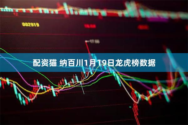 配资猫 纳百川1月19日龙虎榜数据