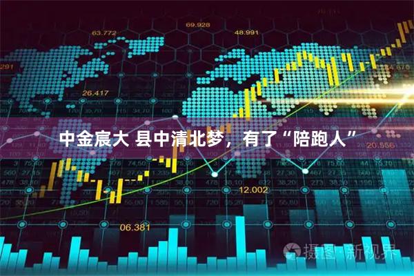 中金宸大 县中清北梦，有了“陪跑人”